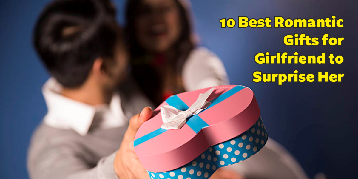 10 Best Romantic Gifts for Girlfriend to Surprise Her